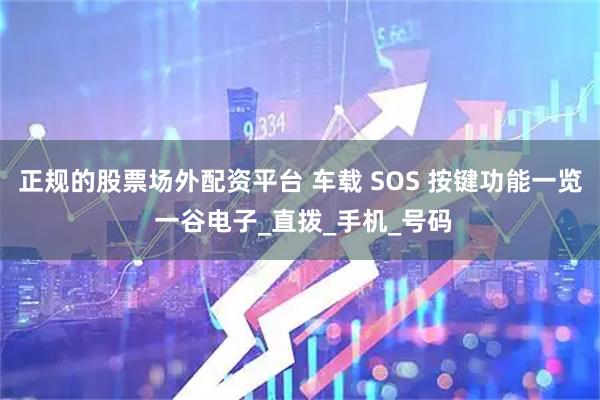 正规的股票场外配资平台 车载 SOS 按键功能一览 一谷电子_直拨_手机_号码